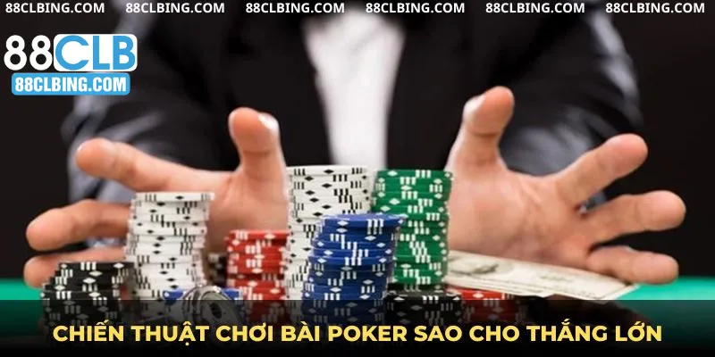 Chiến thuật chơi bài Poker sao cho thắng lớn