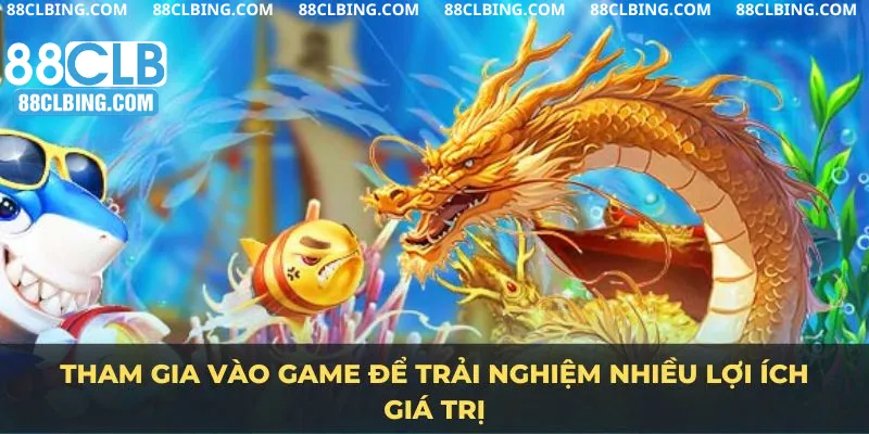 Tham gia vào game để trải nghiệm nhiều lợi ích giá trị
