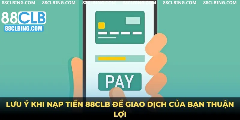 Lưu ý khi nạp tiền 88clb để giao dịch của bạn thuận lợi